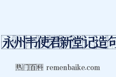 永州韦使君新堂记造句是什么意思的图片